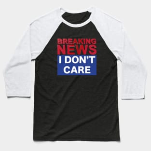 BREAKING NEWS I DON'T CARE Baseball T-Shirt